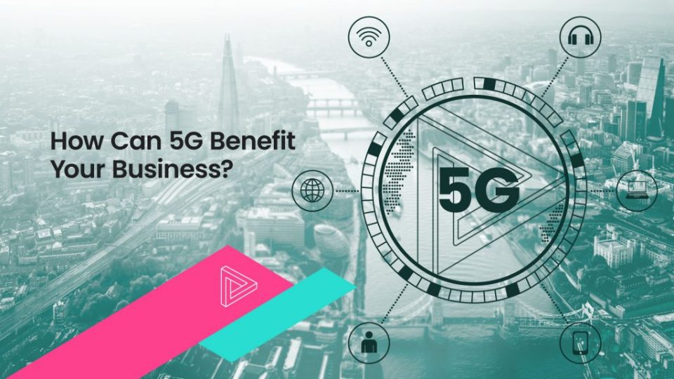 How Can 5G Benefit Your Business?