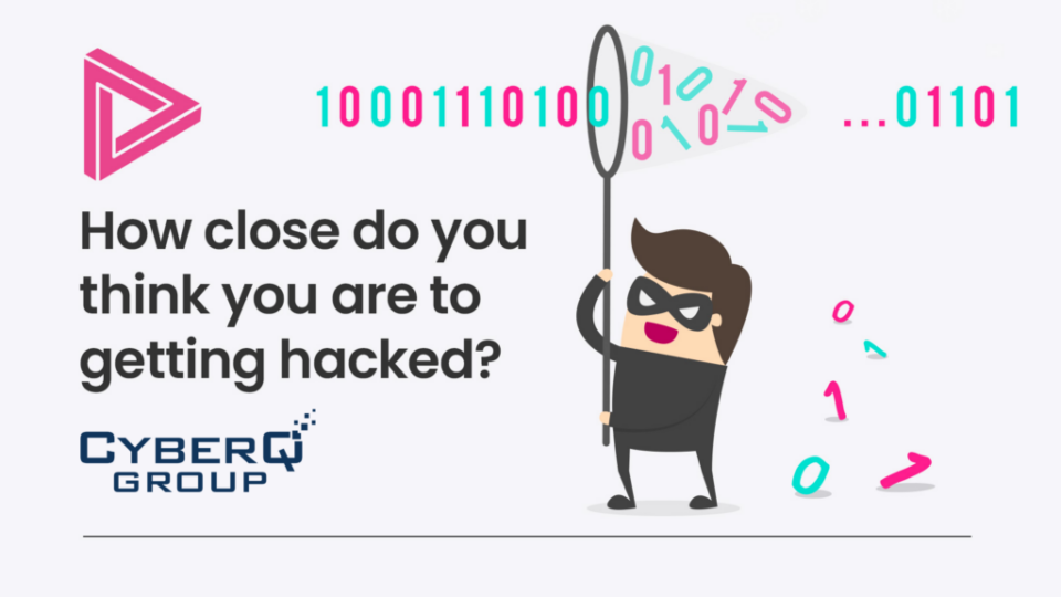 How close do you think you are to getting hacked?