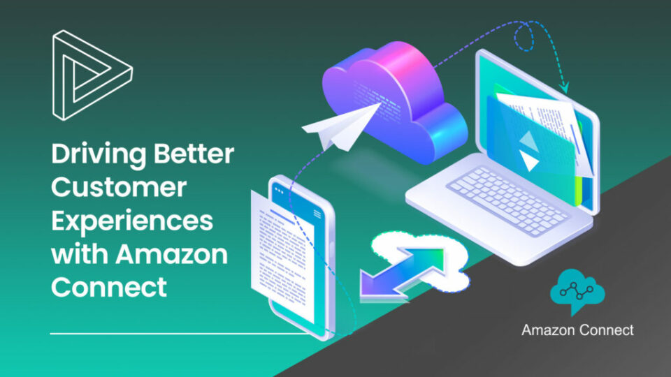 Driving Better Customer Experiences with Amazon Connect