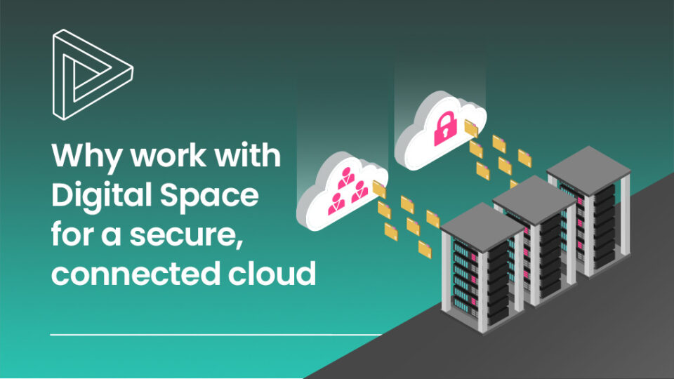 Why work with Digital Space for secure, connected, cloud?