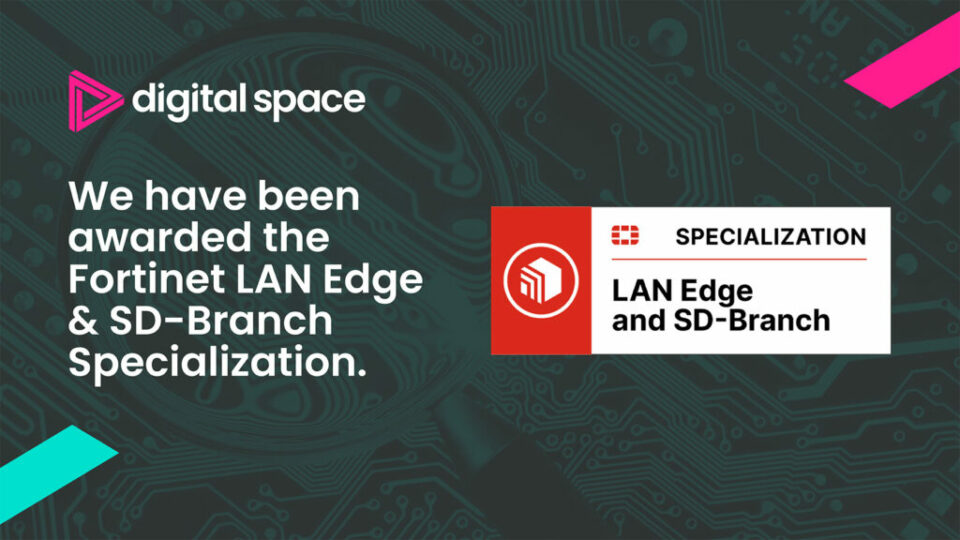 Digital Space awarded the Fortinet LAN Edge & SD-Branch Specialization