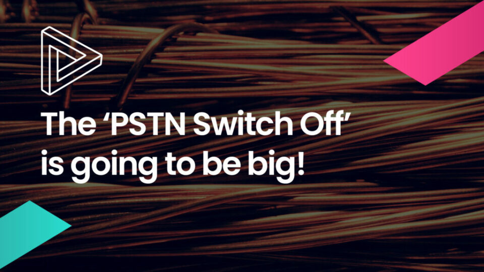 The ‘PSTN Switch Off’ (PSO) is going to be big…