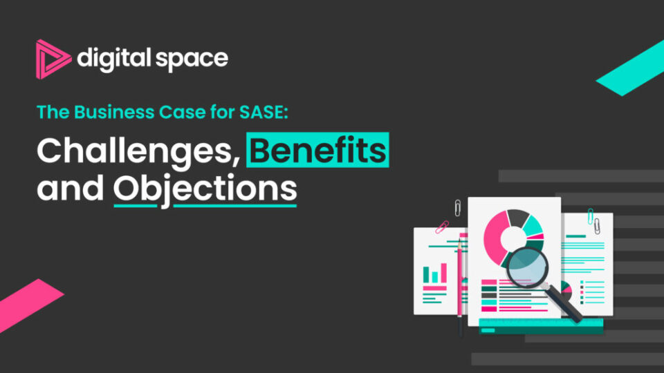 The Business Case for SASE: Challenges, Benefits and Objections